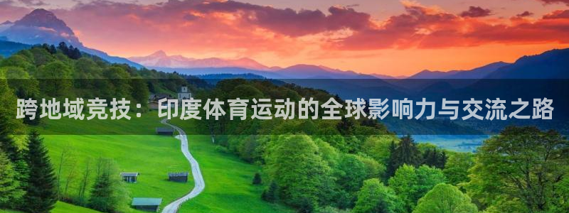 杏耀登录：跨地域竞技：印度体育运动的全球影响力与交流之路