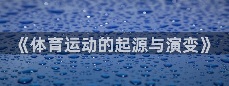 杏耀体育网页版入口：《体育运动的起源与演变》